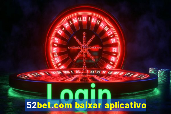 52bet.com baixar aplicativo